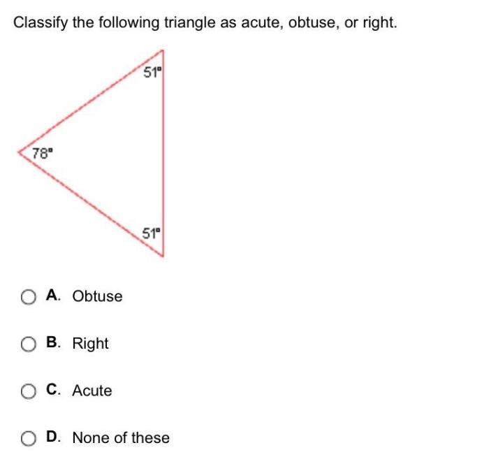 Classify the following triangle as acute obtuse or right